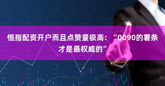 恒指配资开户而且点赞量极高：“0090的薯条才是最权威的”