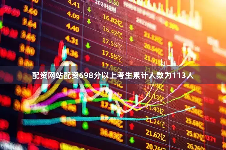 配资网站配资698分以上考生累计人数为113人