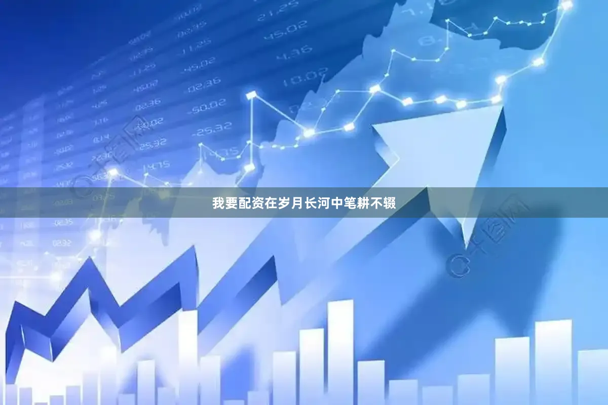 我要配资在岁月长河中笔耕不辍