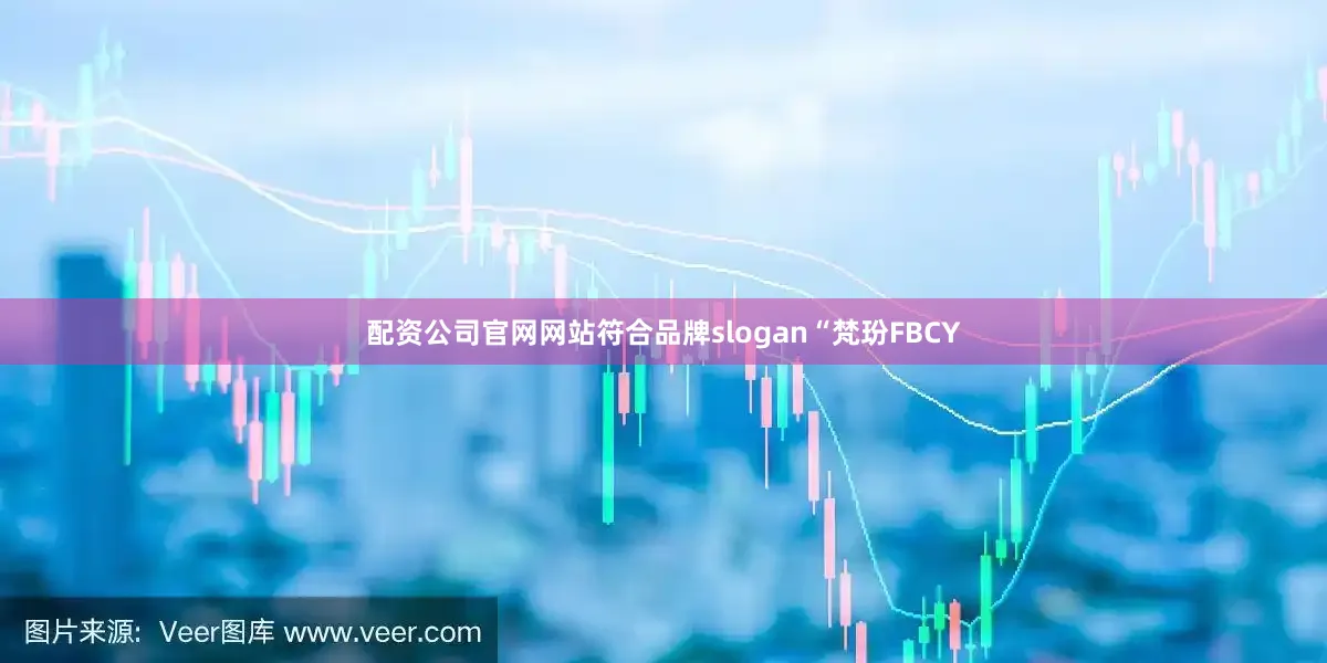 配资公司官网网站符合品牌slogan“梵玢FBCY