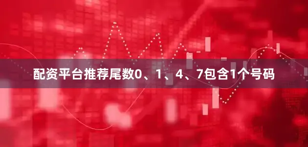 配资平台推荐尾数0、1、4、7包含1个号码